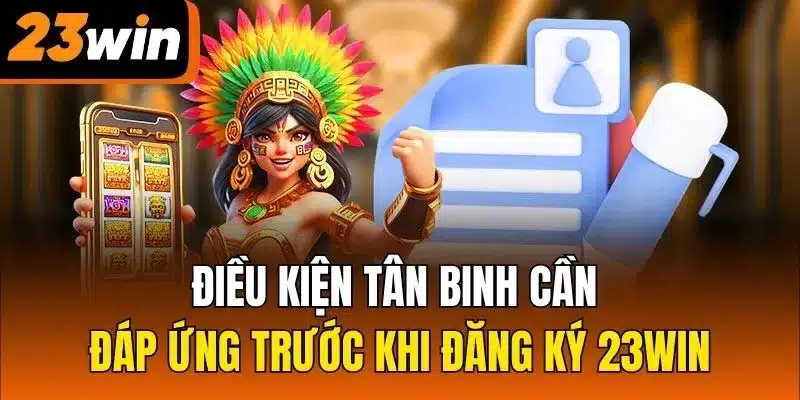 Điều kiện tân binh cần đáp ứng trước khi đăng ký 23Win