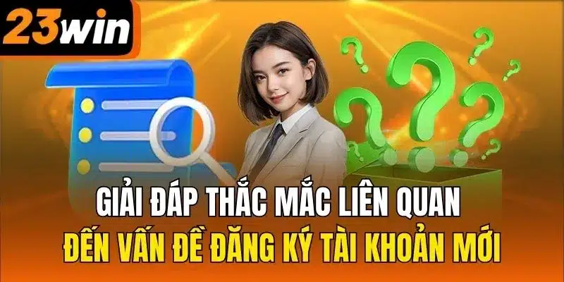 Giải đáp thắc mắc liên quan đến vấn đề đăng ký tài khoản mới