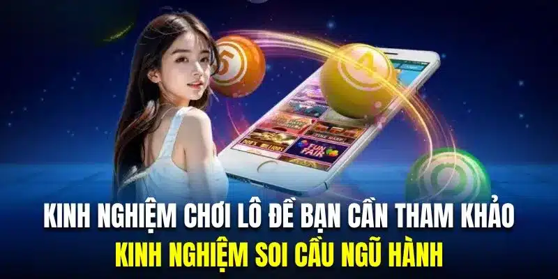 Kinh nghiệm chơi lô đề ngũ hành được nhiều người áp dụng vì tính chuẩn xác