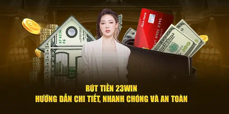 Thực hiện đúng 3 bước hướng dẫn khi rút tiền 23win